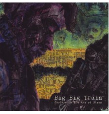 Big Big Train - Goodbye to the Age of Steam (2011 re-issue)