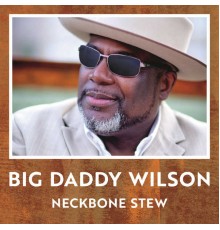 Big Daddy Wilson - Neckbone Stew