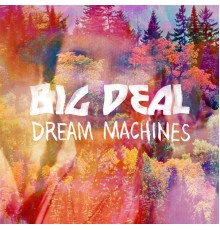 Big Deal - Dream Machines