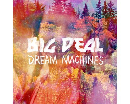 Big Deal - Dream Machines