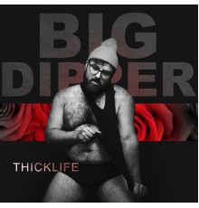 Big Dipper - Thick Life