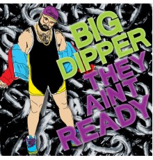 Big Dipper - They Ain't Ready