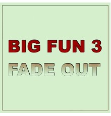 Big Fun 3 - Fade Out