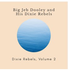 "Big Jeb" Dooley & His Dixie Rebels - The Dixie Rebels, Volume 2