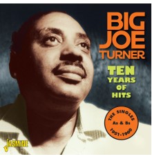 Big Joe Turner - Ten Years of Hits -The Singles As & Bs, 1951 - 1960