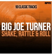 Big Joe Turner - Shake Rattle & Roll - 90 Classic Tracks