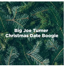 Big Joe Turner - Christmas Date Boogie (Extended Version)