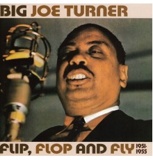 Big Joe Turner - Flip, Flop And Fly 1951-1955