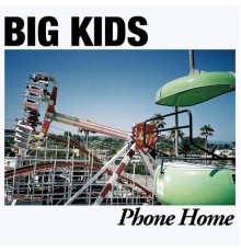 Big Kids - Phone Home