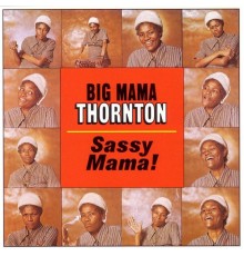 Big Mama Thornton - Sassy Mama!
