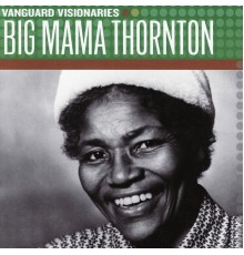Big Mama Thornton - Vanguard Visionaries