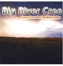 Big River Cree - Songs From The Healing Lodge