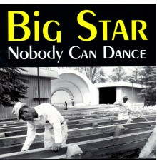 Big Star - Nobody Can Dance