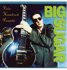 Big Sugar - Five Hundred Pounds