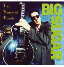 Big Sugar - Five Hundred Pounds