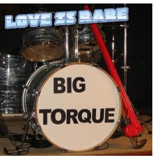 Big Torque - Love Is Rare