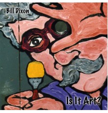 Bill Dixon - Is It Art?