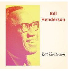 Bill Henderson - Bill Henderson