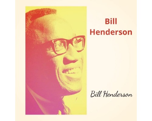 Bill Henderson - Bill Henderson