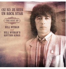 Bill Wyman, Bill Wyman's Rhythm Kings & Willie and the Poor Boys - (Si Si) Je Suis Un Rock Star: The Best of Bill Wyman & Bill Wyman's Rhythm Kings