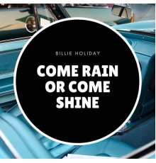 Billie Holiday - Come Rain or Come Shine
