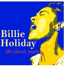 Billie Holiday - The Classic Years