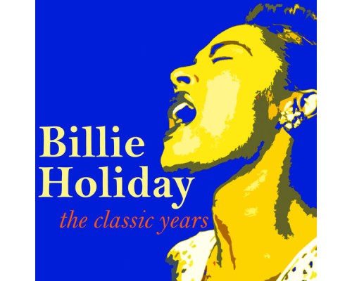 Billie Holiday - The Classic Years