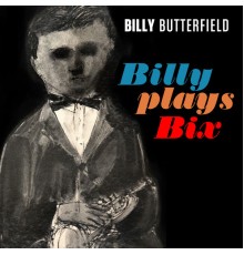 Billy Butterfield - Billy Plays Bix