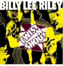 Billy Lee Riley - Twist & Shout!