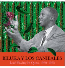 Biluka y Los Canibales - Leaf-Playing in Quito, 1960-1965