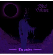 Bird Violence - The Ancient