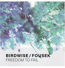 Birdwise/Fousek - Freedom to Fail