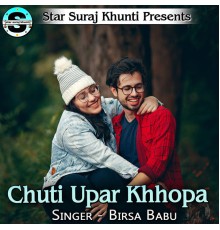 Birsa Babu - Chuti Upar Khhopa