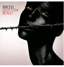 Birth - Gotten Bold