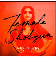 Bitch Queens - Female Shotgun