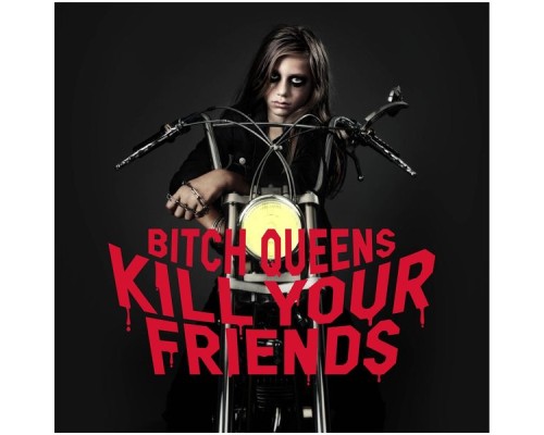 Bitch Queens - Kill Your Friends