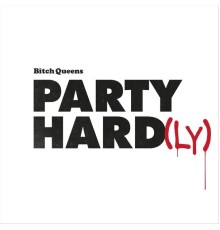 Bitch Queens - Party Hard(Ly)