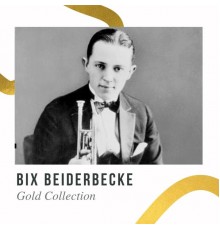 Bix Beiderbecke - Bix Beiderbecke - Gold Collection