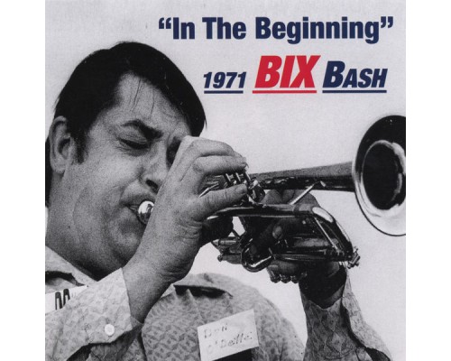 Bix Beiderbecke - Bix 1971 Bash "in The Beginning" Bix Beiderbecke - Bix 1971 Bash "in The Beginning"
