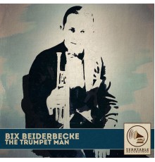 Bix Beiderbecke - The Trumpet Man