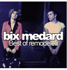 Bix Medard - Best of Remodeled