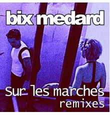 Bix Medard - Sur les Marches. Remixes