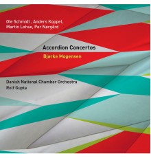 Bjarke Mogensen, Danish Chamber Orch., Rolf Gupta - Accordion Concertos (Schmidt, Koppel, Lohse, Norgard)
