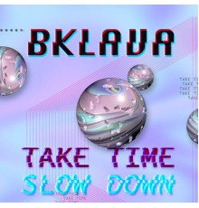 Bklava - Take Time / Slow Down