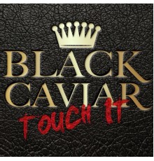 Black Caviar - Touch It