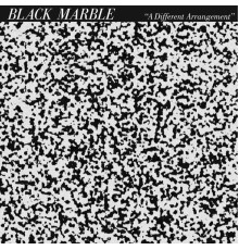 Black Marble - A Different Arrangement