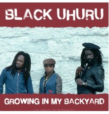 Black Uhuru - Growing In My Backyard  (Live)