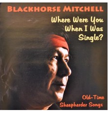 Blackhorse Mitchell - Where Were You When I Was Single