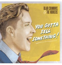 Blair Crimmins and The Hookers - You Gotta Sell Something