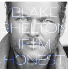 Blake Shelton - If I'm Honest